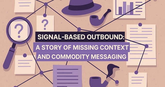 Signal-Based Outbound: a Story of Missing Context and Commodity Messaging
