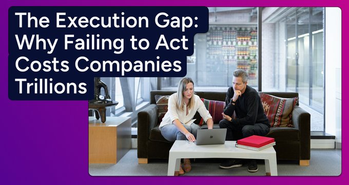 The Execution Gap: Why Failing to Act Costs Companies Trillions
