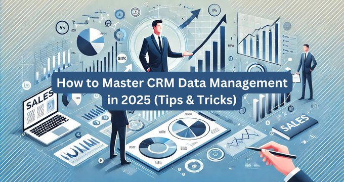 How to Master CRM Data Management in 2025 (Tips & Tricks)
