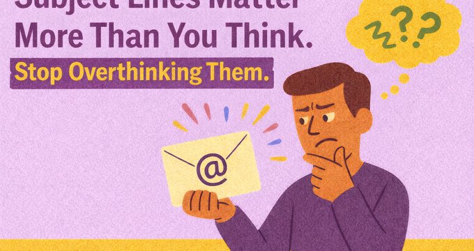 Subject Lines Matter More Than You Think: Stop Overthinking Them.