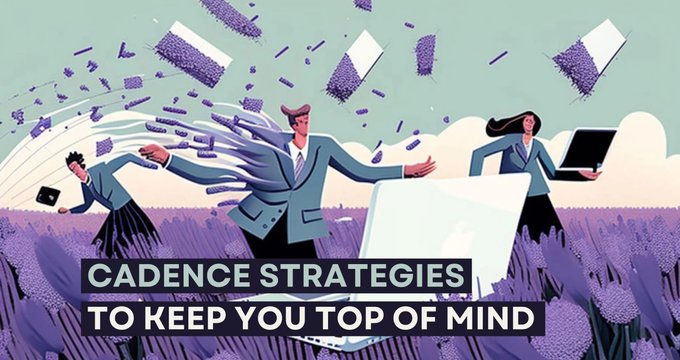 Email Cadence Strategies to Keep You Top of Mind