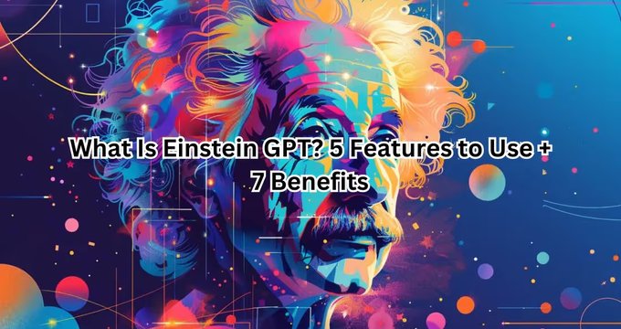 What Is Einstein GPT? 5 Features to Use + 7 Benefits