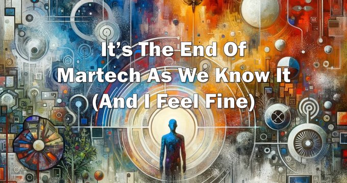It’s the end of martech as we know it (and I feel fine)