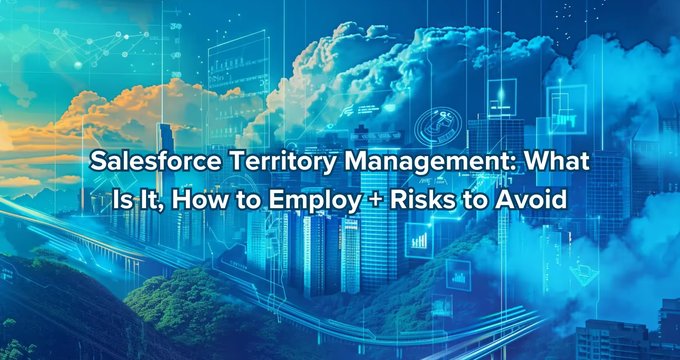 Salesforce Territory Management: What Is It, How to Employ + Risks to Avoid
