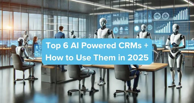 Top 6 AI Powered CRMs + How to Use Them in 2025