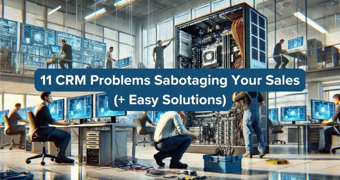 11 CRM Problems Sabotaging Your Sales (+ Easy Solutions)
